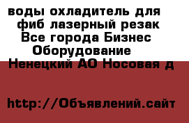 воды охладитель для 1kw фиб лазерный резак - Все города Бизнес » Оборудование   . Ненецкий АО,Носовая д.